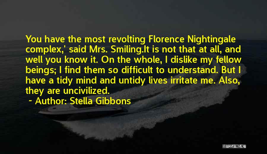 Stella Gibbons Quotes: You Have The Most Revolting Florence Nightingale Complex,' Said Mrs. Smiling.it Is Not That At All, And Well You Know