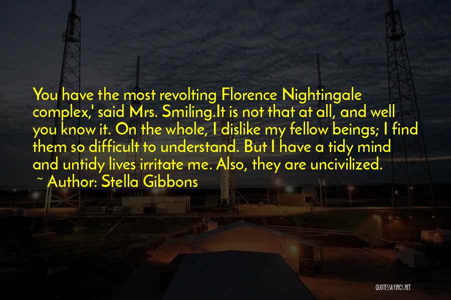 Stella Gibbons Quotes: You Have The Most Revolting Florence Nightingale Complex,' Said Mrs. Smiling.it Is Not That At All, And Well You Know