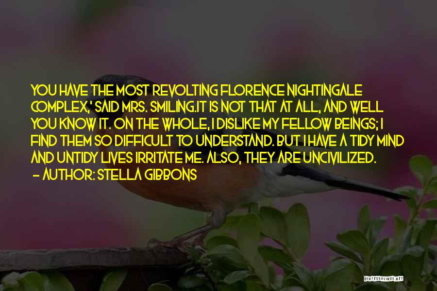 Stella Gibbons Quotes: You Have The Most Revolting Florence Nightingale Complex,' Said Mrs. Smiling.it Is Not That At All, And Well You Know