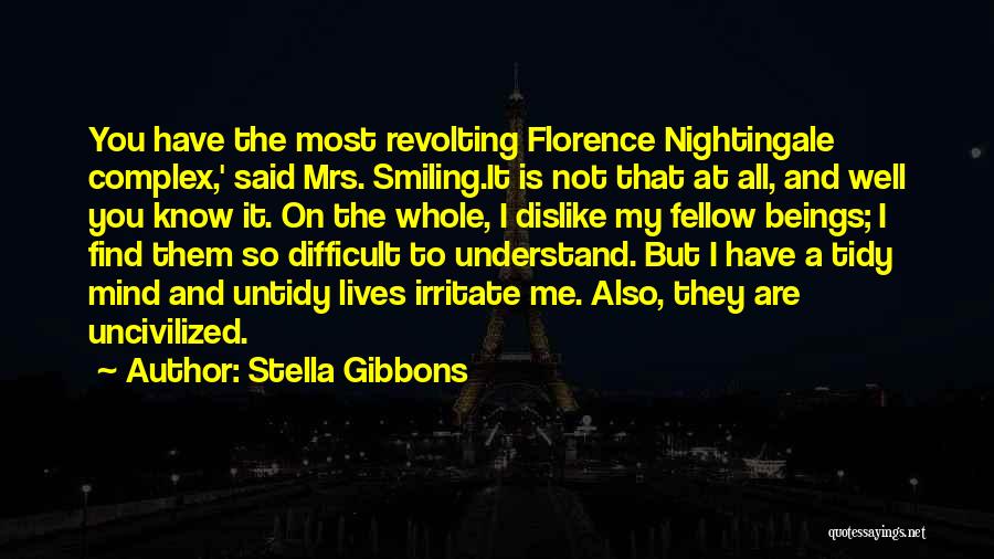 Stella Gibbons Quotes: You Have The Most Revolting Florence Nightingale Complex,' Said Mrs. Smiling.it Is Not That At All, And Well You Know