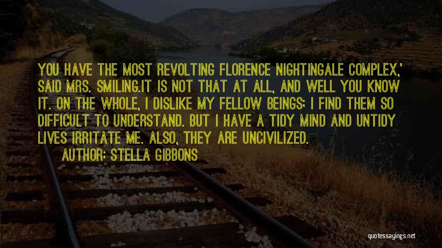 Stella Gibbons Quotes: You Have The Most Revolting Florence Nightingale Complex,' Said Mrs. Smiling.it Is Not That At All, And Well You Know