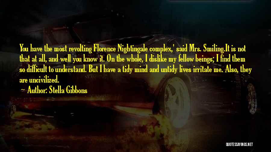 Stella Gibbons Quotes: You Have The Most Revolting Florence Nightingale Complex,' Said Mrs. Smiling.it Is Not That At All, And Well You Know