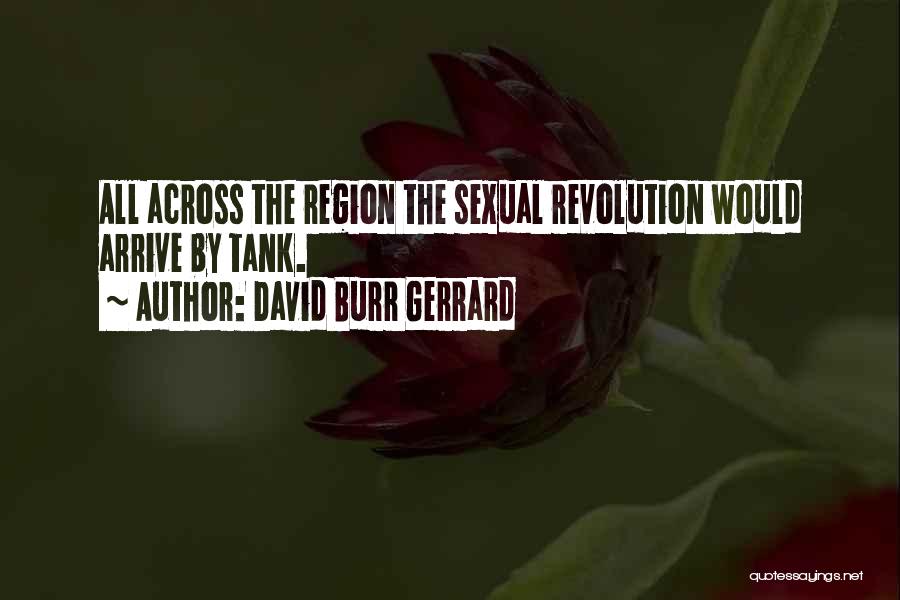 David Burr Gerrard Quotes: All Across The Region The Sexual Revolution Would Arrive By Tank.