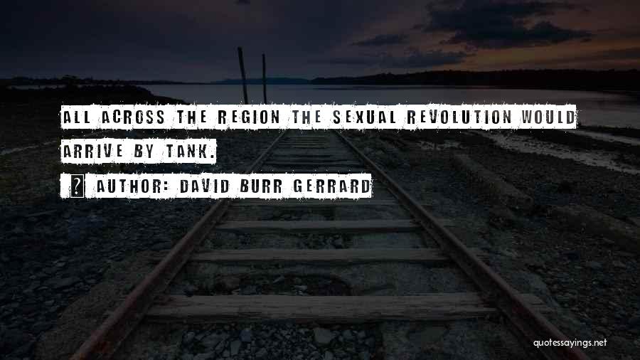 David Burr Gerrard Quotes: All Across The Region The Sexual Revolution Would Arrive By Tank.