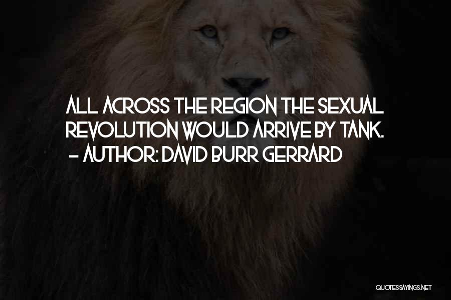 David Burr Gerrard Quotes: All Across The Region The Sexual Revolution Would Arrive By Tank.