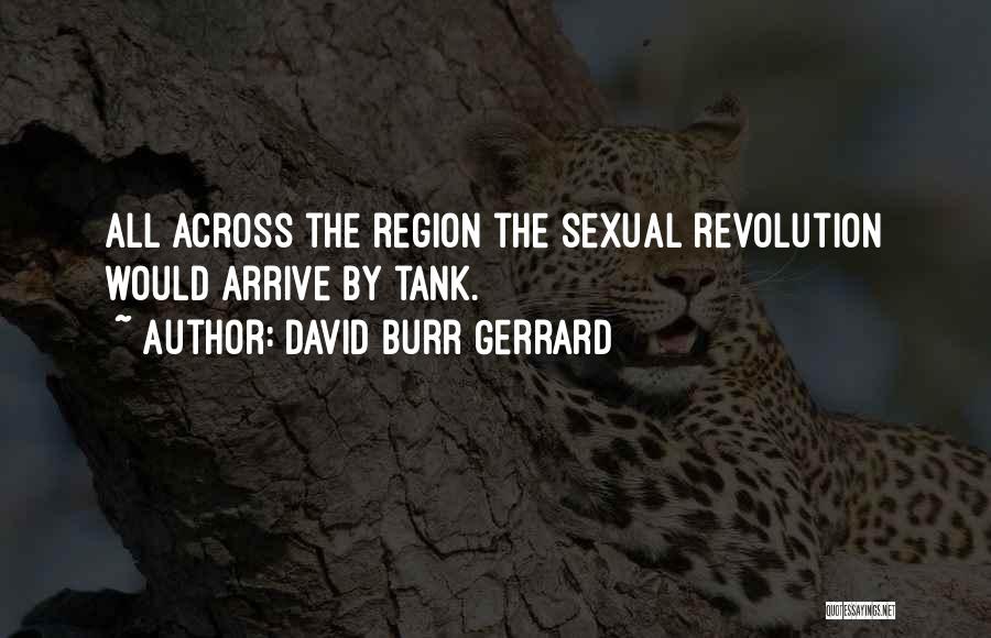 David Burr Gerrard Quotes: All Across The Region The Sexual Revolution Would Arrive By Tank.