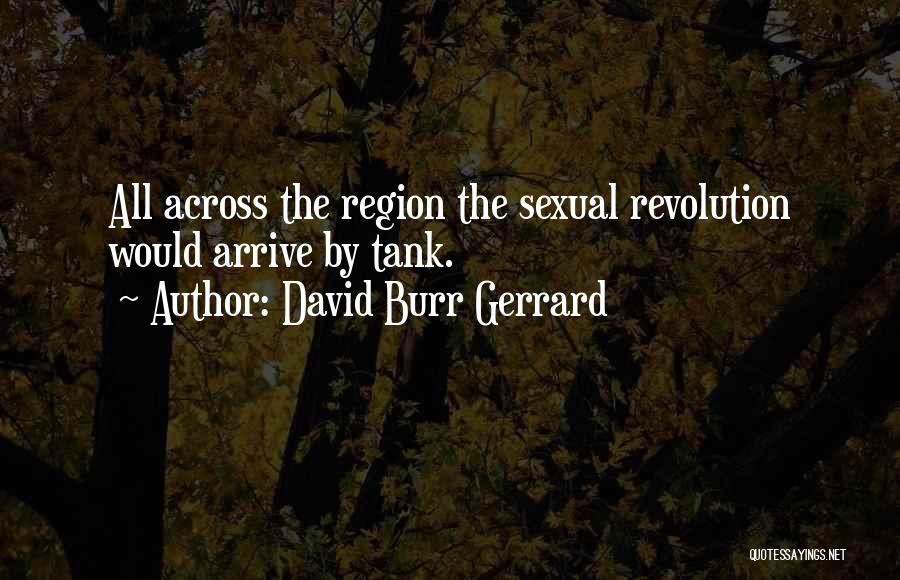 David Burr Gerrard Quotes: All Across The Region The Sexual Revolution Would Arrive By Tank.