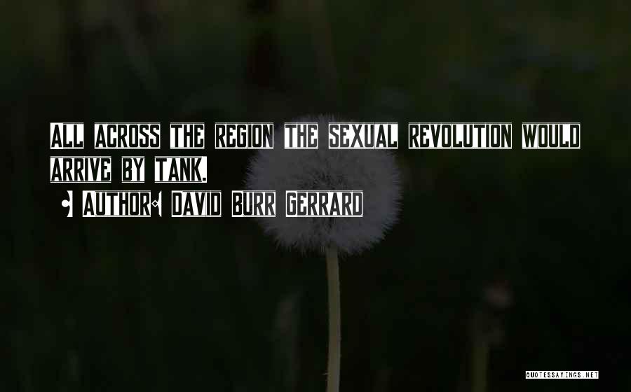 David Burr Gerrard Quotes: All Across The Region The Sexual Revolution Would Arrive By Tank.