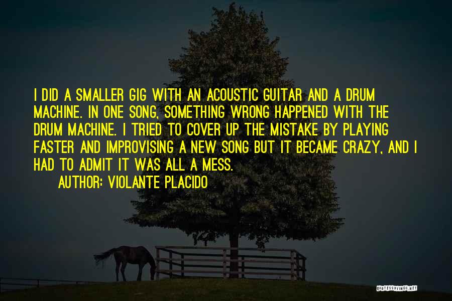 Violante Placido Quotes: I Did A Smaller Gig With An Acoustic Guitar And A Drum Machine. In One Song, Something Wrong Happened With