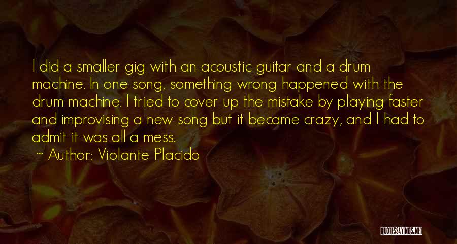 Violante Placido Quotes: I Did A Smaller Gig With An Acoustic Guitar And A Drum Machine. In One Song, Something Wrong Happened With