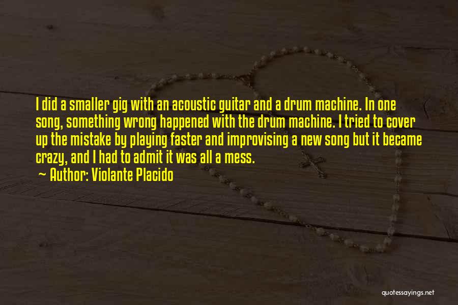 Violante Placido Quotes: I Did A Smaller Gig With An Acoustic Guitar And A Drum Machine. In One Song, Something Wrong Happened With