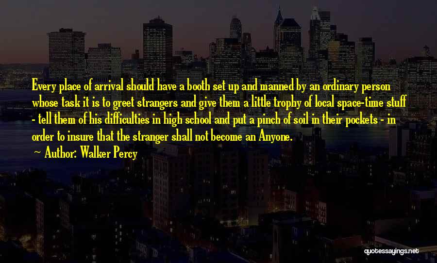Walker Percy Quotes: Every Place Of Arrival Should Have A Booth Set Up And Manned By An Ordinary Person Whose Task It Is