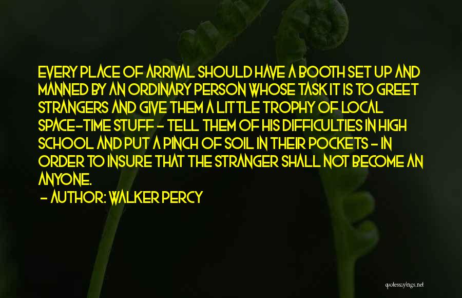 Walker Percy Quotes: Every Place Of Arrival Should Have A Booth Set Up And Manned By An Ordinary Person Whose Task It Is