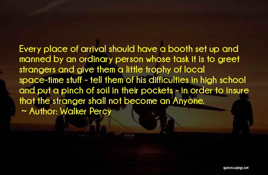 Walker Percy Quotes: Every Place Of Arrival Should Have A Booth Set Up And Manned By An Ordinary Person Whose Task It Is