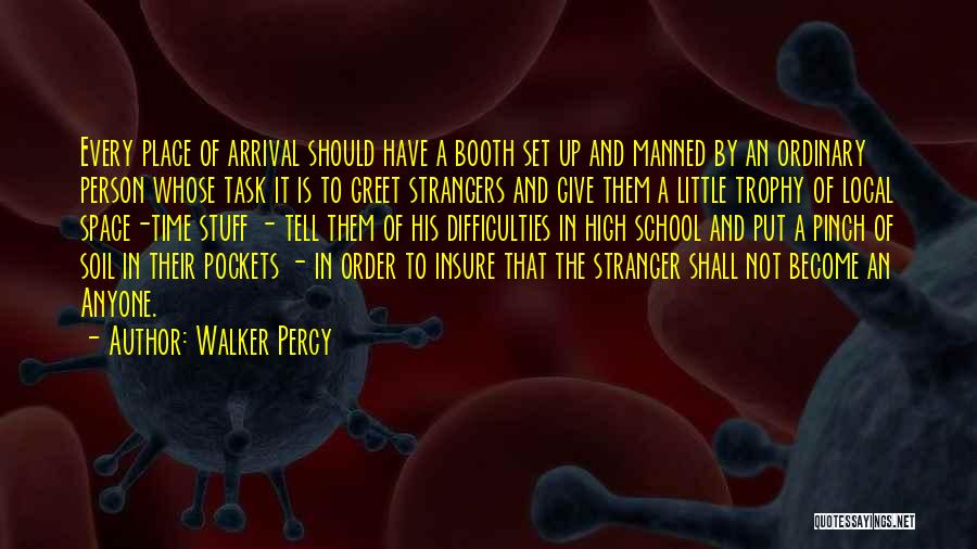 Walker Percy Quotes: Every Place Of Arrival Should Have A Booth Set Up And Manned By An Ordinary Person Whose Task It Is