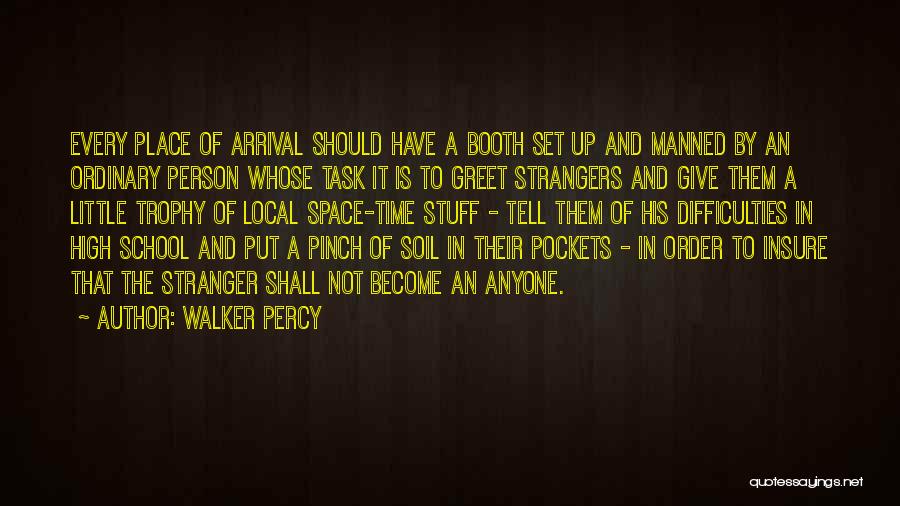 Walker Percy Quotes: Every Place Of Arrival Should Have A Booth Set Up And Manned By An Ordinary Person Whose Task It Is