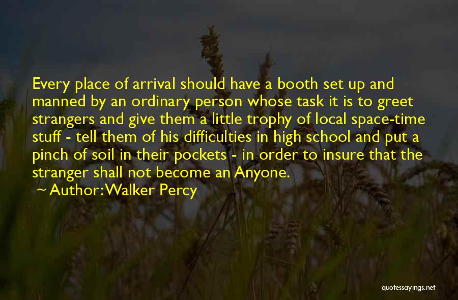 Walker Percy Quotes: Every Place Of Arrival Should Have A Booth Set Up And Manned By An Ordinary Person Whose Task It Is