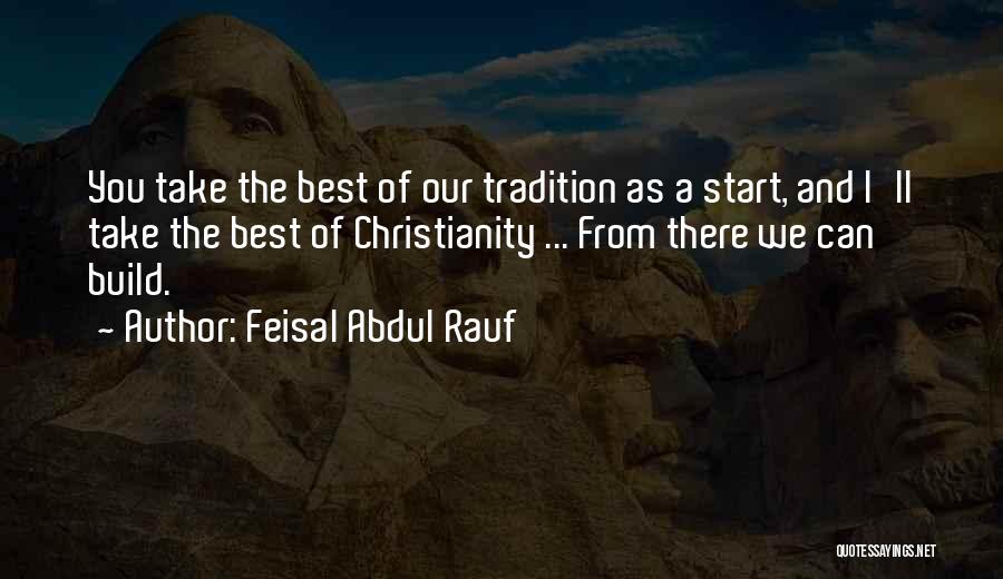 Feisal Abdul Rauf Quotes: You Take The Best Of Our Tradition As A Start, And I'll Take The Best Of Christianity ... From There