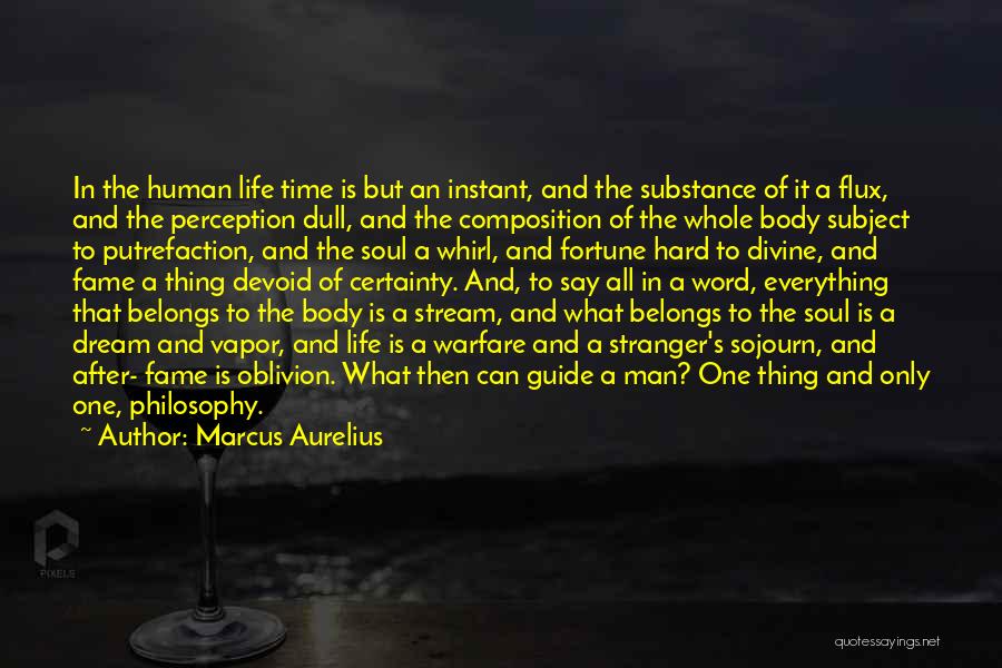 Marcus Aurelius Quotes: In The Human Life Time Is But An Instant, And The Substance Of It A Flux, And The Perception Dull,