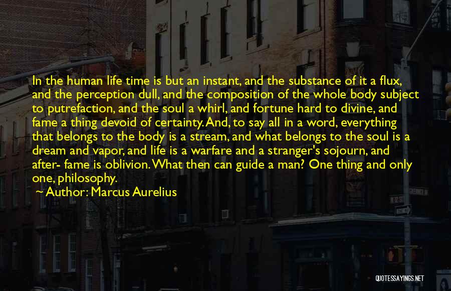 Marcus Aurelius Quotes: In The Human Life Time Is But An Instant, And The Substance Of It A Flux, And The Perception Dull,