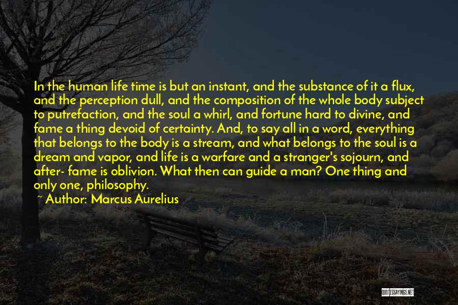 Marcus Aurelius Quotes: In The Human Life Time Is But An Instant, And The Substance Of It A Flux, And The Perception Dull,