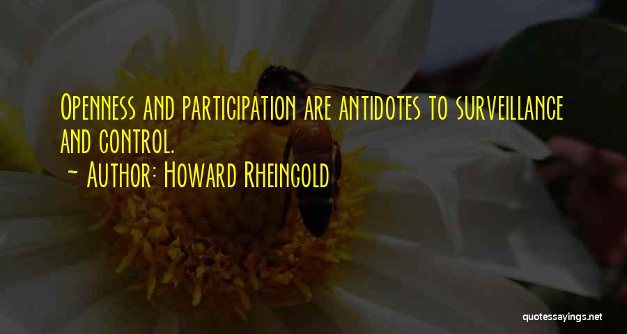 Howard Rheingold Quotes: Openness And Participation Are Antidotes To Surveillance And Control.