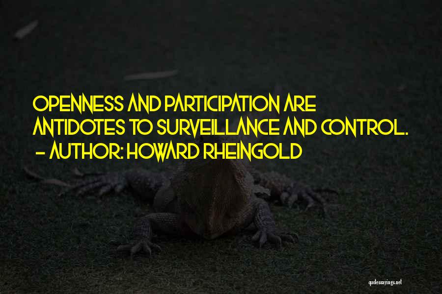 Howard Rheingold Quotes: Openness And Participation Are Antidotes To Surveillance And Control.