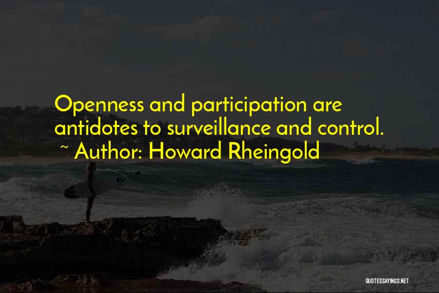 Howard Rheingold Quotes: Openness And Participation Are Antidotes To Surveillance And Control.