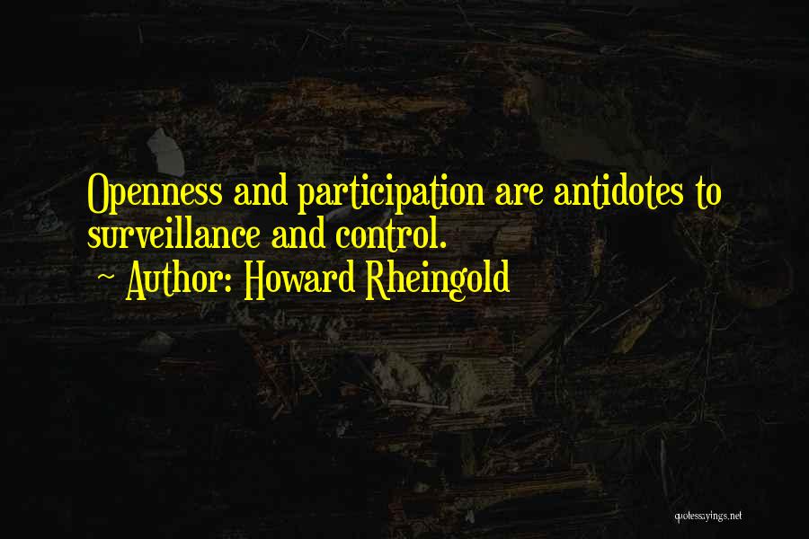 Howard Rheingold Quotes: Openness And Participation Are Antidotes To Surveillance And Control.