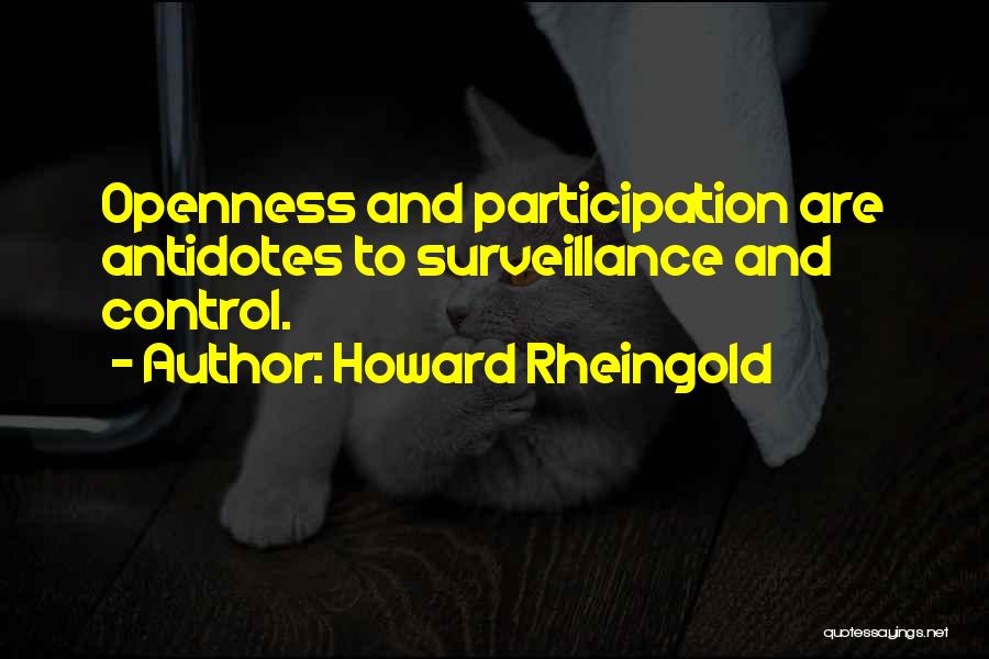 Howard Rheingold Quotes: Openness And Participation Are Antidotes To Surveillance And Control.