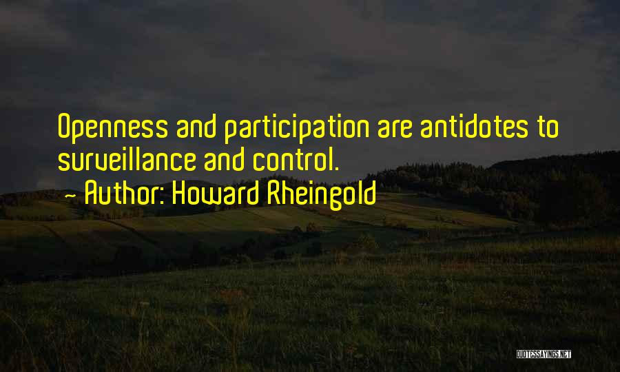 Howard Rheingold Quotes: Openness And Participation Are Antidotes To Surveillance And Control.