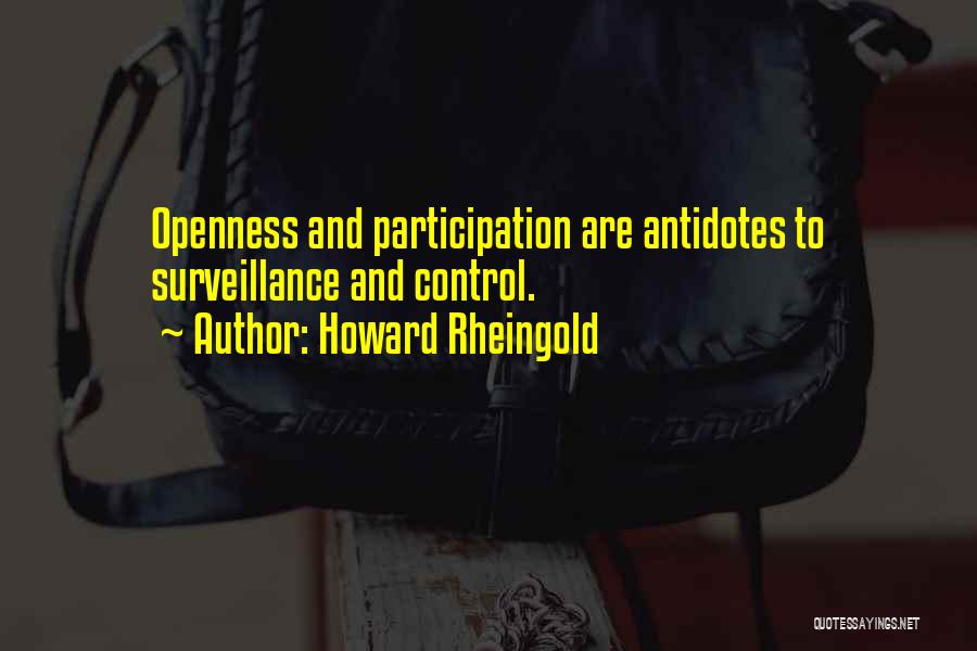 Howard Rheingold Quotes: Openness And Participation Are Antidotes To Surveillance And Control.