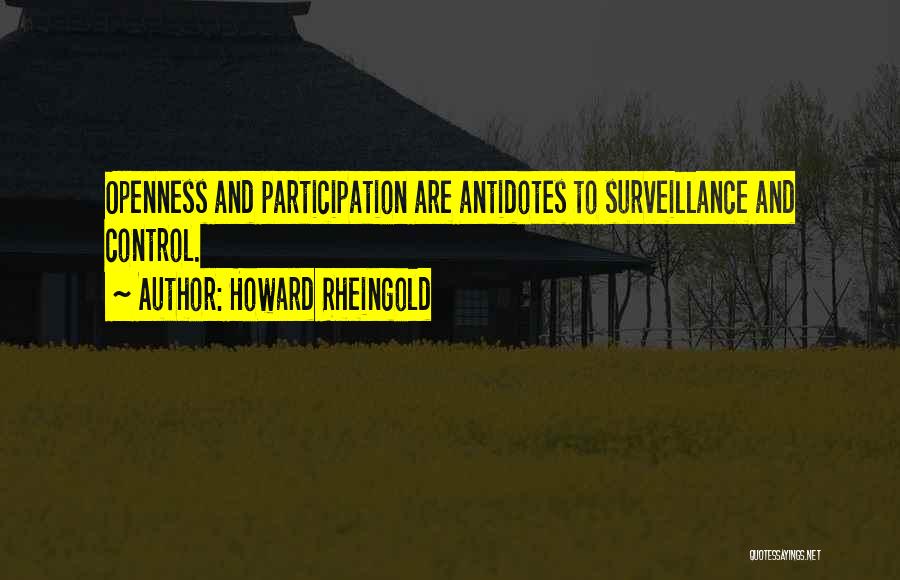 Howard Rheingold Quotes: Openness And Participation Are Antidotes To Surveillance And Control.