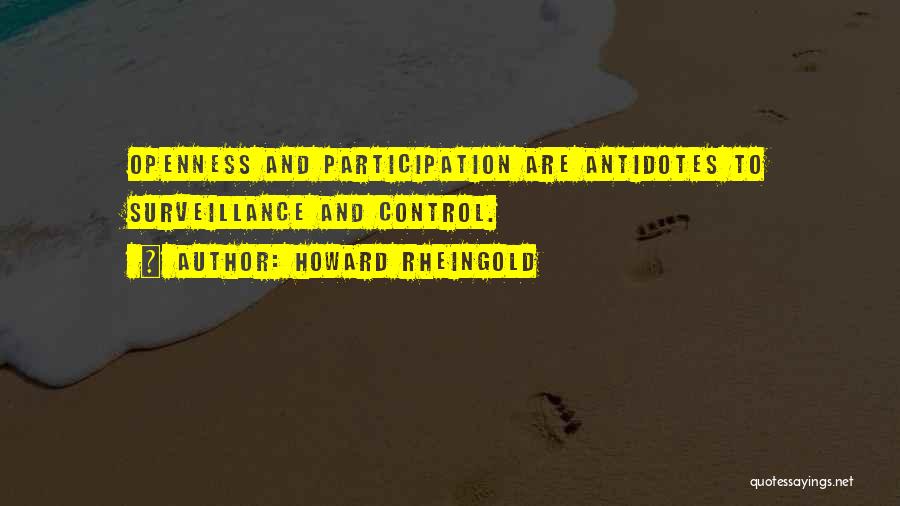 Howard Rheingold Quotes: Openness And Participation Are Antidotes To Surveillance And Control.