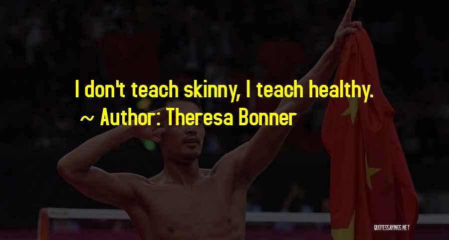 Theresa Bonner Quotes: I Don't Teach Skinny, I Teach Healthy.