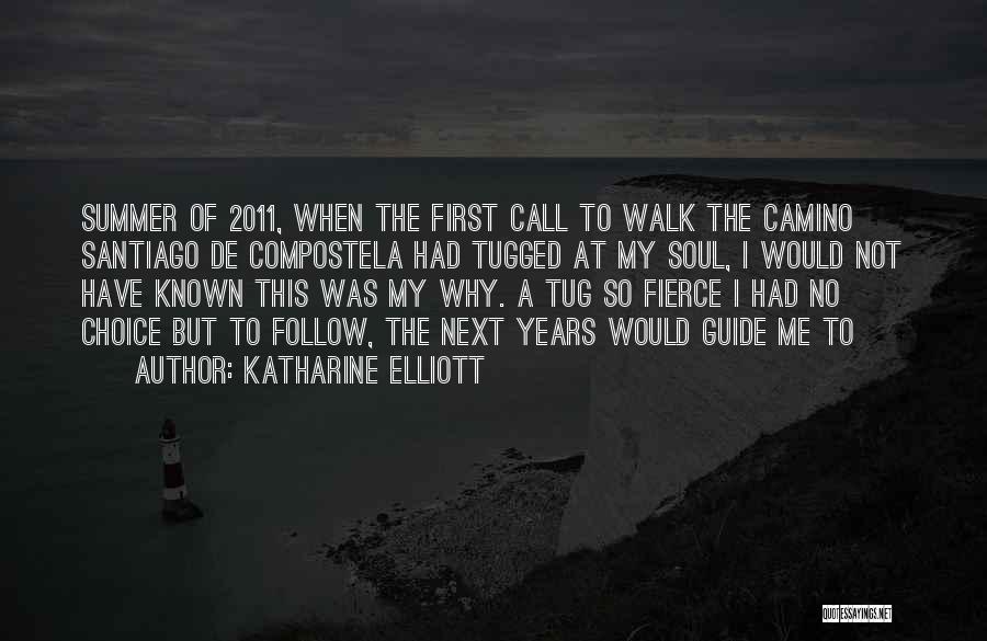 Katharine Elliott Quotes: Summer Of 2011, When The First Call To Walk The Camino Santiago De Compostela Had Tugged At My Soul, I