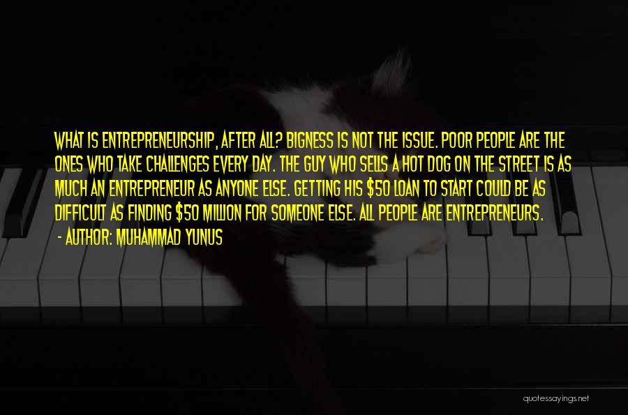 Muhammad Yunus Quotes: What Is Entrepreneurship, After All? Bigness Is Not The Issue. Poor People Are The Ones Who Take Challenges Every Day.