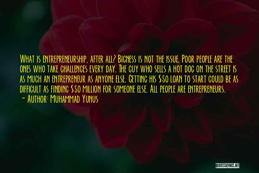 Muhammad Yunus Quotes: What Is Entrepreneurship, After All? Bigness Is Not The Issue. Poor People Are The Ones Who Take Challenges Every Day.