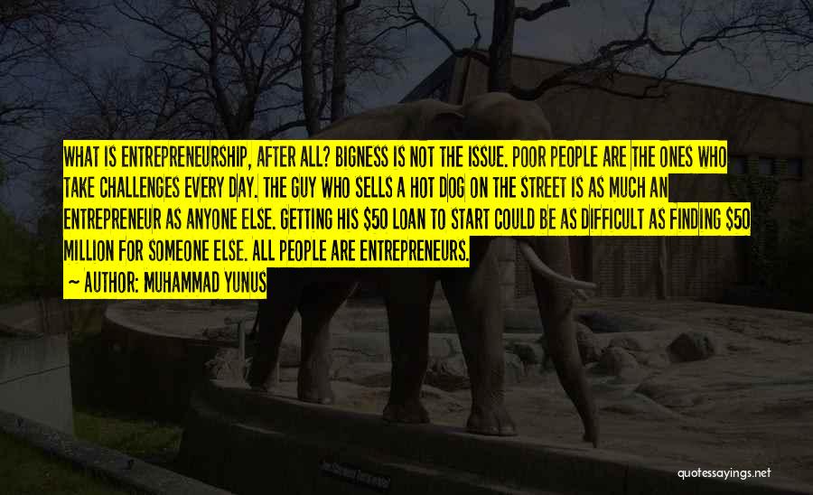 Muhammad Yunus Quotes: What Is Entrepreneurship, After All? Bigness Is Not The Issue. Poor People Are The Ones Who Take Challenges Every Day.