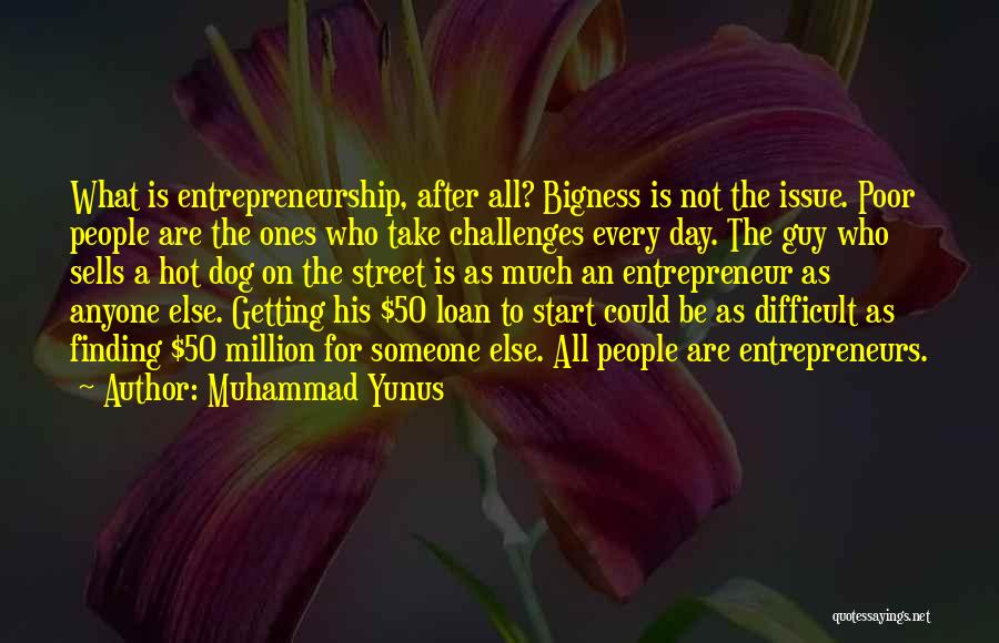 Muhammad Yunus Quotes: What Is Entrepreneurship, After All? Bigness Is Not The Issue. Poor People Are The Ones Who Take Challenges Every Day.