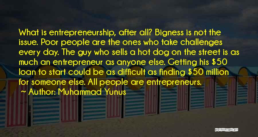 Muhammad Yunus Quotes: What Is Entrepreneurship, After All? Bigness Is Not The Issue. Poor People Are The Ones Who Take Challenges Every Day.