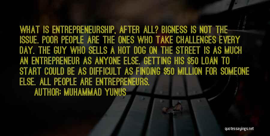 Muhammad Yunus Quotes: What Is Entrepreneurship, After All? Bigness Is Not The Issue. Poor People Are The Ones Who Take Challenges Every Day.