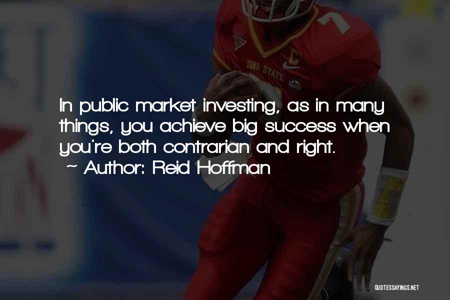 Reid Hoffman Quotes: In Public Market Investing, As In Many Things, You Achieve Big Success When You're Both Contrarian And Right.