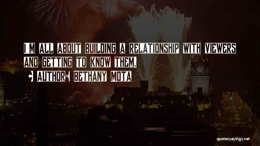 Bethany Mota Quotes: I'm All About Building A Relationship With Viewers And Getting To Know Them.