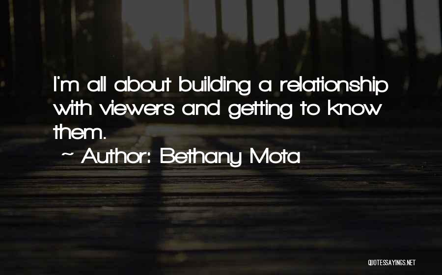 Bethany Mota Quotes: I'm All About Building A Relationship With Viewers And Getting To Know Them.