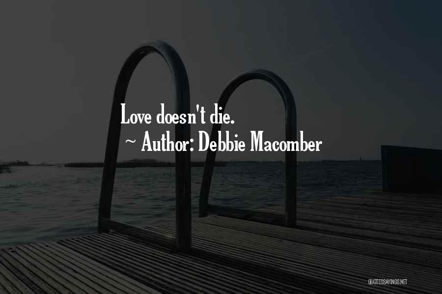 Debbie Macomber Quotes: Love Doesn't Die.