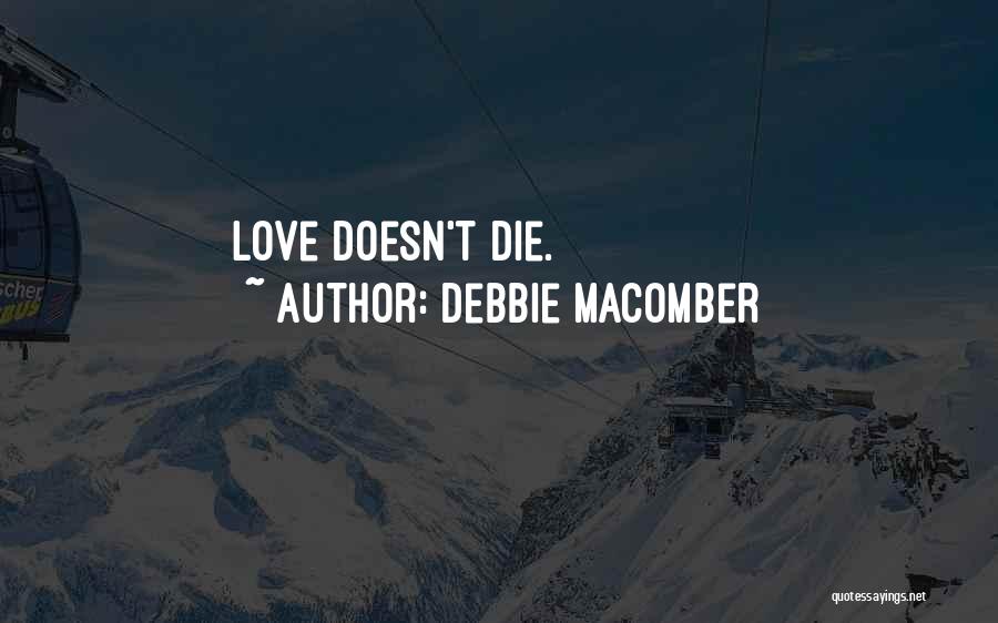 Debbie Macomber Quotes: Love Doesn't Die.