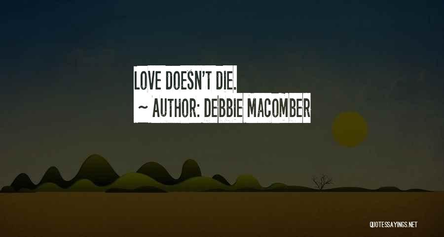 Debbie Macomber Quotes: Love Doesn't Die.