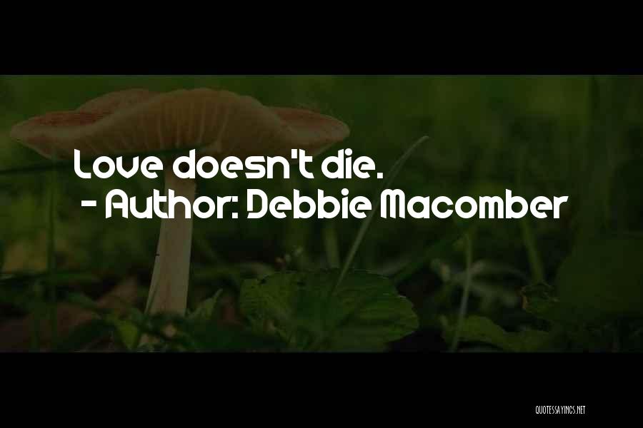 Debbie Macomber Quotes: Love Doesn't Die.
