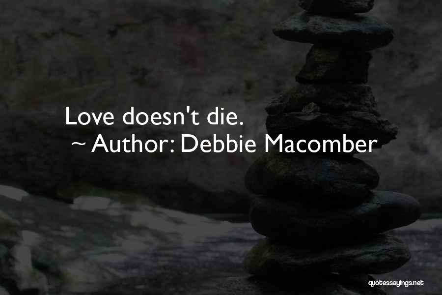 Debbie Macomber Quotes: Love Doesn't Die.